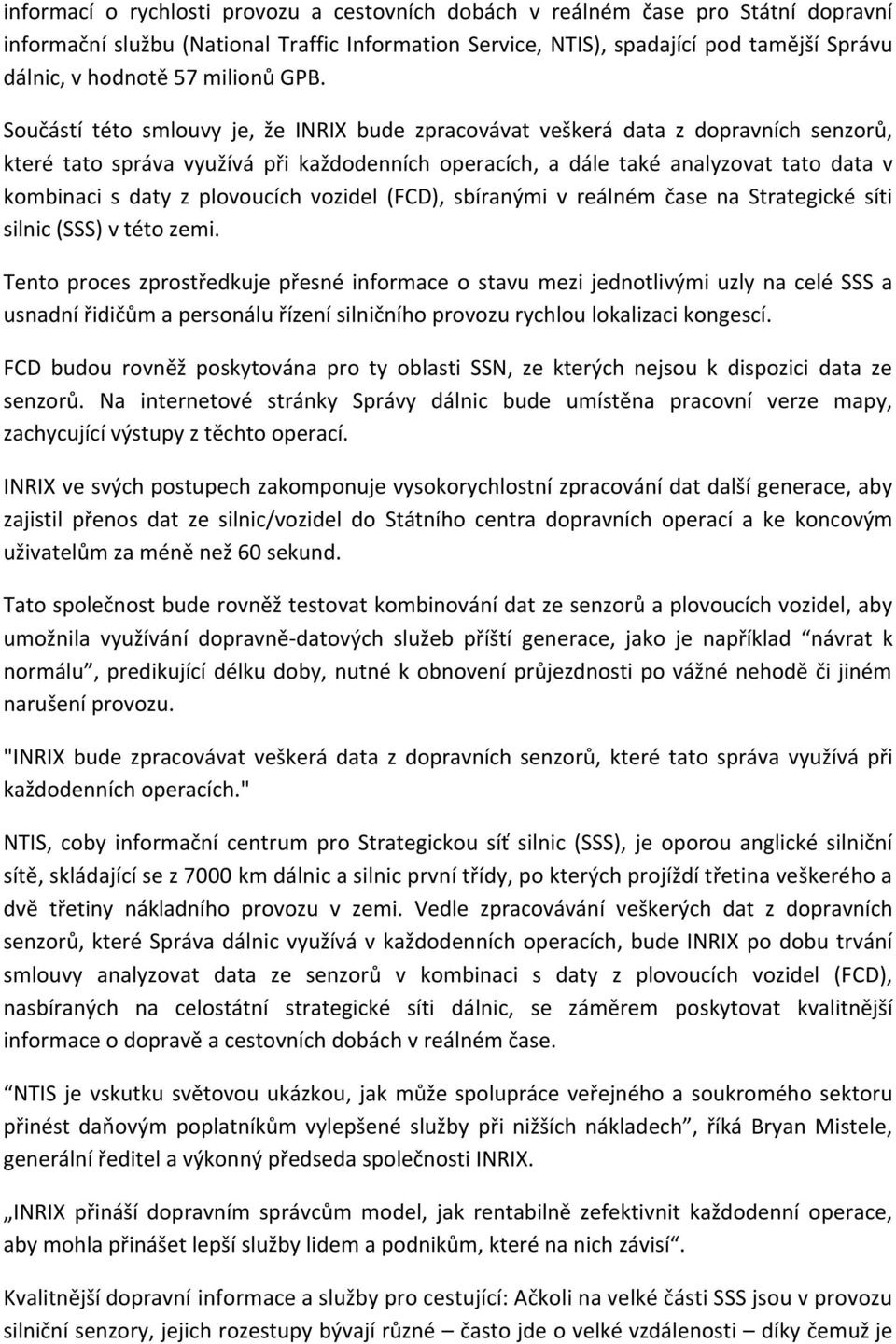 Součástí této smlouvy je, že INRIX bude zpracovávat veškerá data z dopravních senzorů, které tato správa využívá při každodenních operacích, a dále také analyzovat tato data v kombinaci s daty z