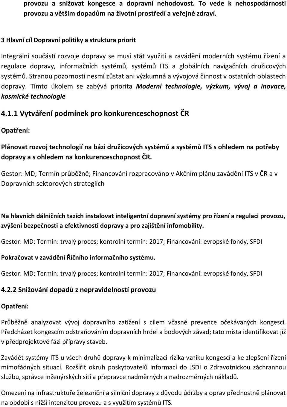 globálních navigačních družicových systémů. Stranou pozornosti nesmí zůstat ani výzkumná a vývojová činnost v ostatních oblastech dopravy.