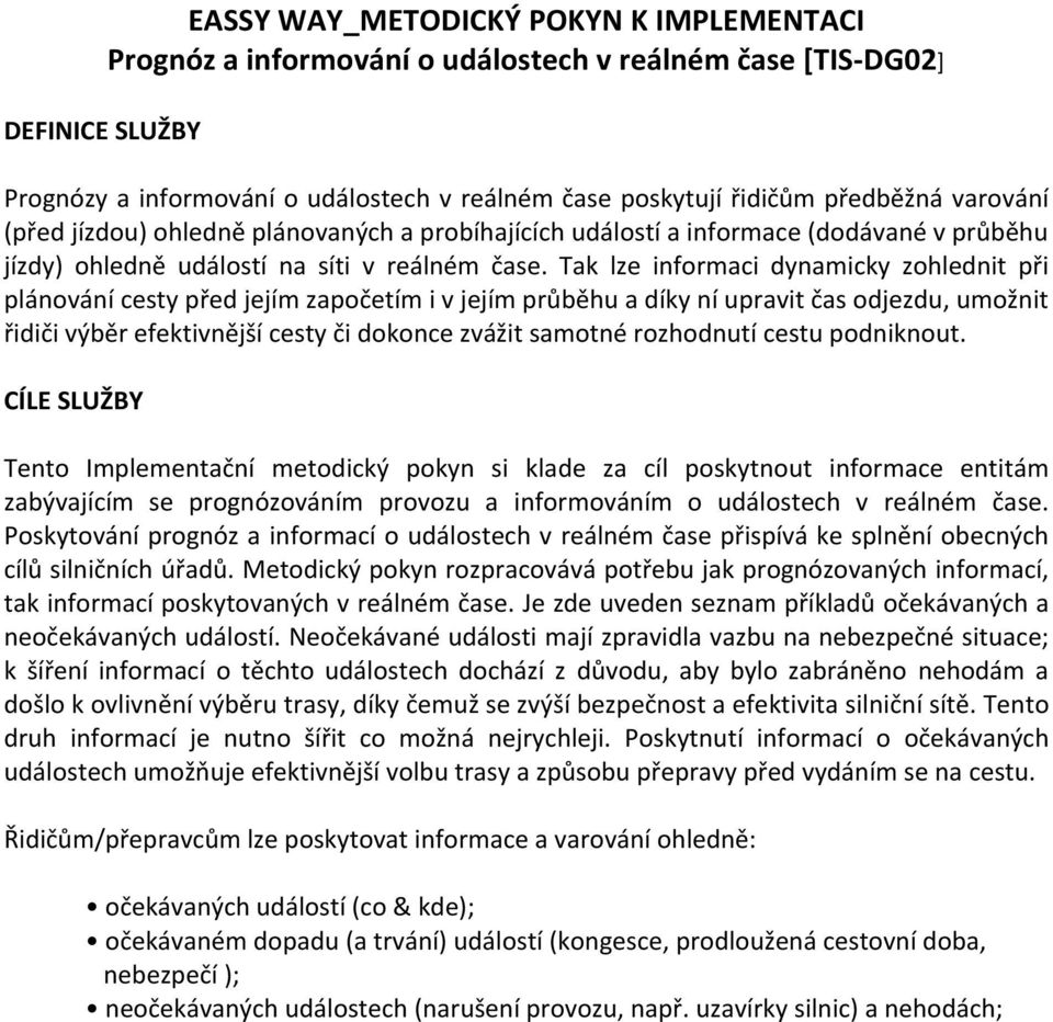 Tak lze informaci dynamicky zohlednit při plánování cesty před jejím započetím i v jejím průběhu a díky ní upravit čas odjezdu, umožnit řidiči výběr efektivnější cesty či dokonce zvážit samotné