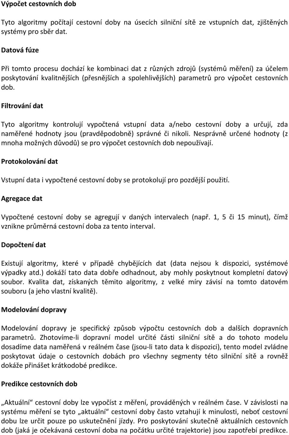 Filtrování dat Tyto algoritmy kontrolují vypočtená vstupní data a/nebo cestovní doby a určují, zda naměřené hodnoty jsou (pravděpodobně) správné či nikoli.