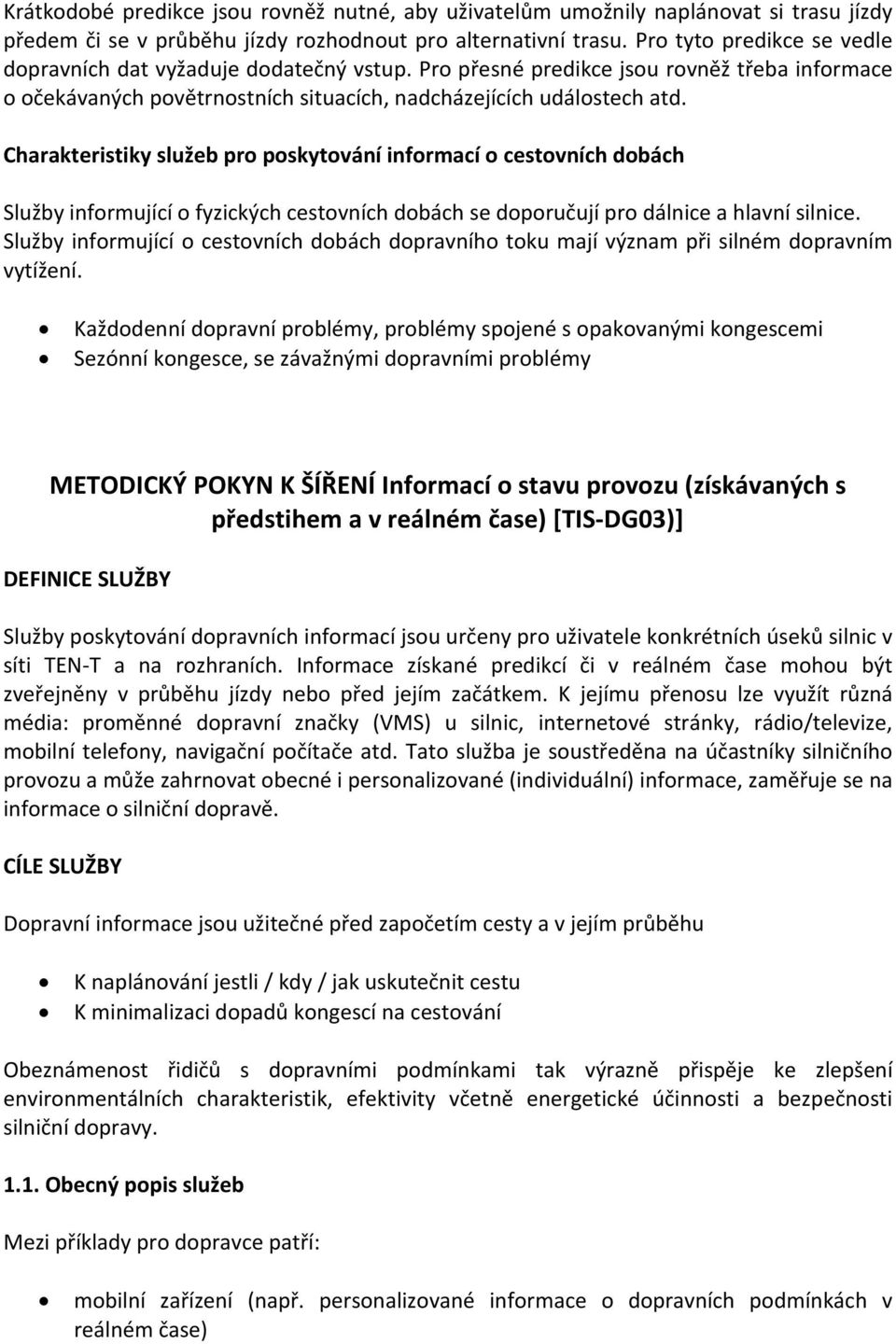 Charakteristiky služeb pro poskytování informací o cestovních dobách Služby informující o fyzických cestovních dobách se doporučují pro dálnice a hlavní silnice.