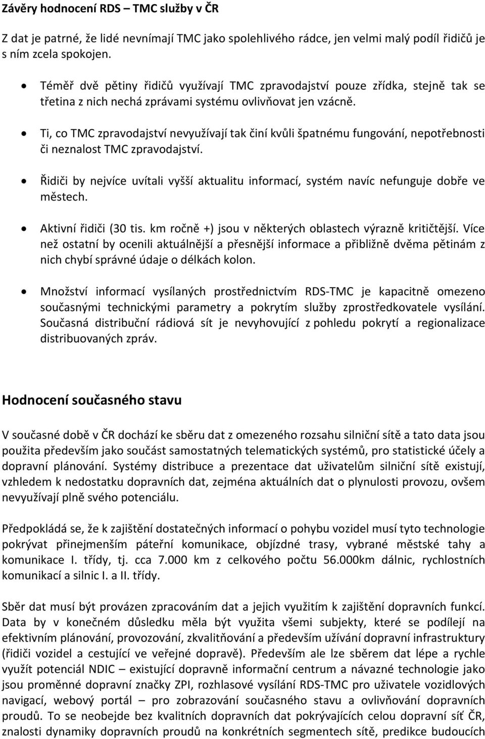 Ti, co TMC zpravodajství nevyužívají tak činí kvůli špatnému fungování, nepotřebnosti či neznalost TMC zpravodajství.