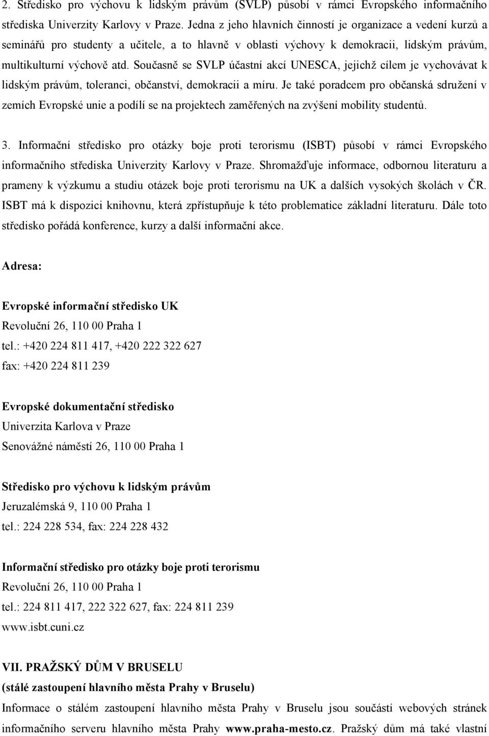 Současně se SVLP účastní akcí UNESCA, jejichž cílem je vychovávat k lidským právům, toleranci, občanství, demokracii a míru.