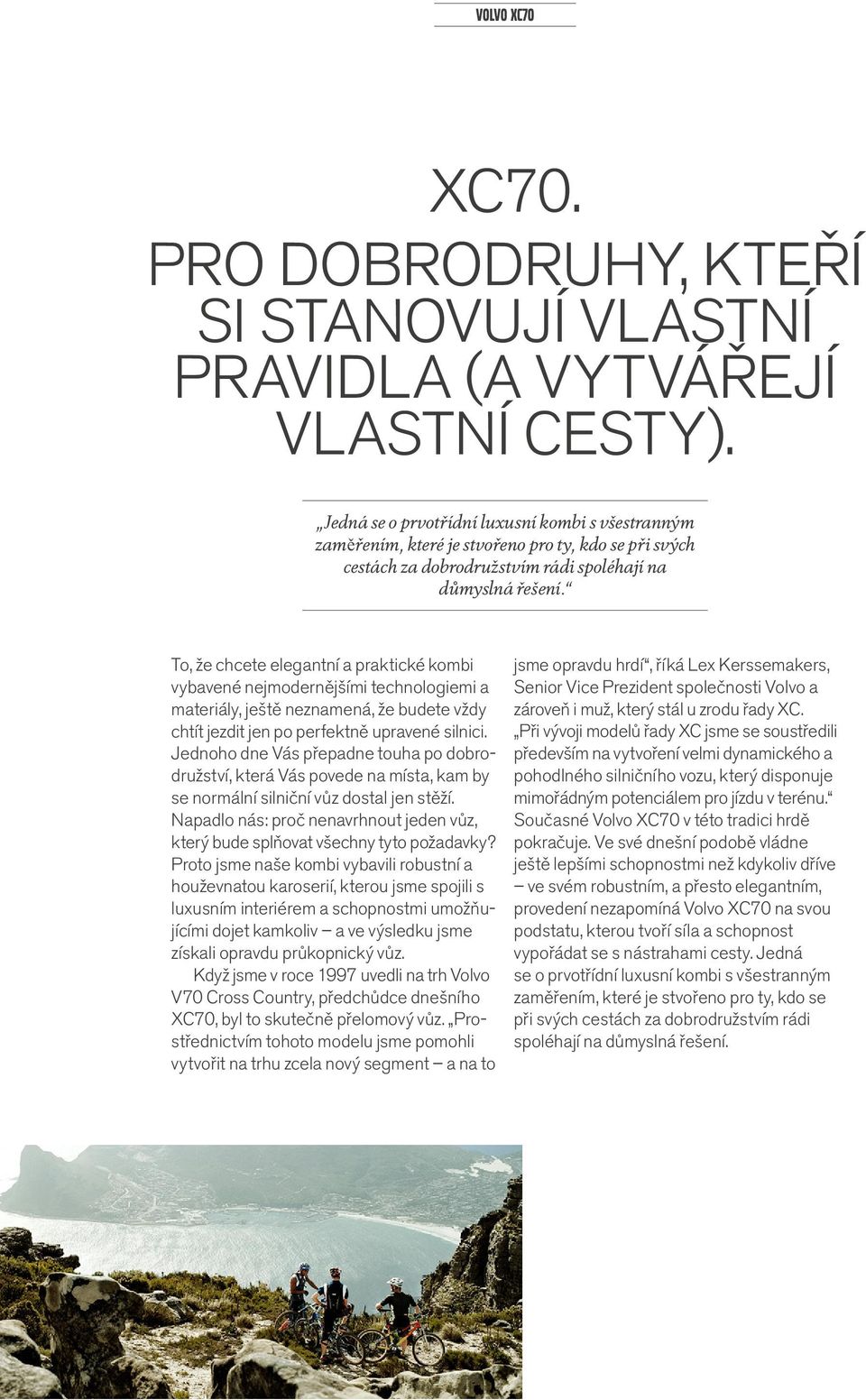 To, že chcete elegantní a praktické kombi vybavené nejmodernějšími technologiemi a materiály, ještě neznamená, že budete vždy chtít jezdit jen po perfektně upravené silnici.