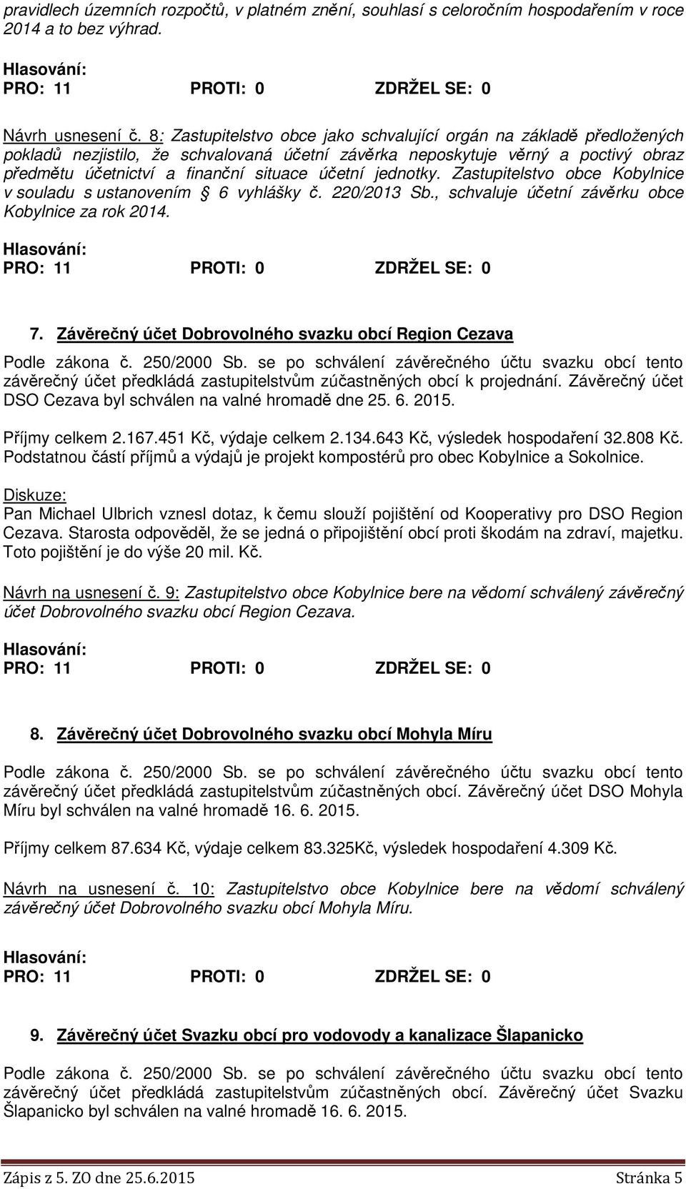 jednotky. Zastupitelstvo obce Kobylnice v souladu s ustanovením 6 vyhlášky č. 220/2013 Sb., schvaluje účetní závěrku obce Kobylnice za rok 2014. 7.