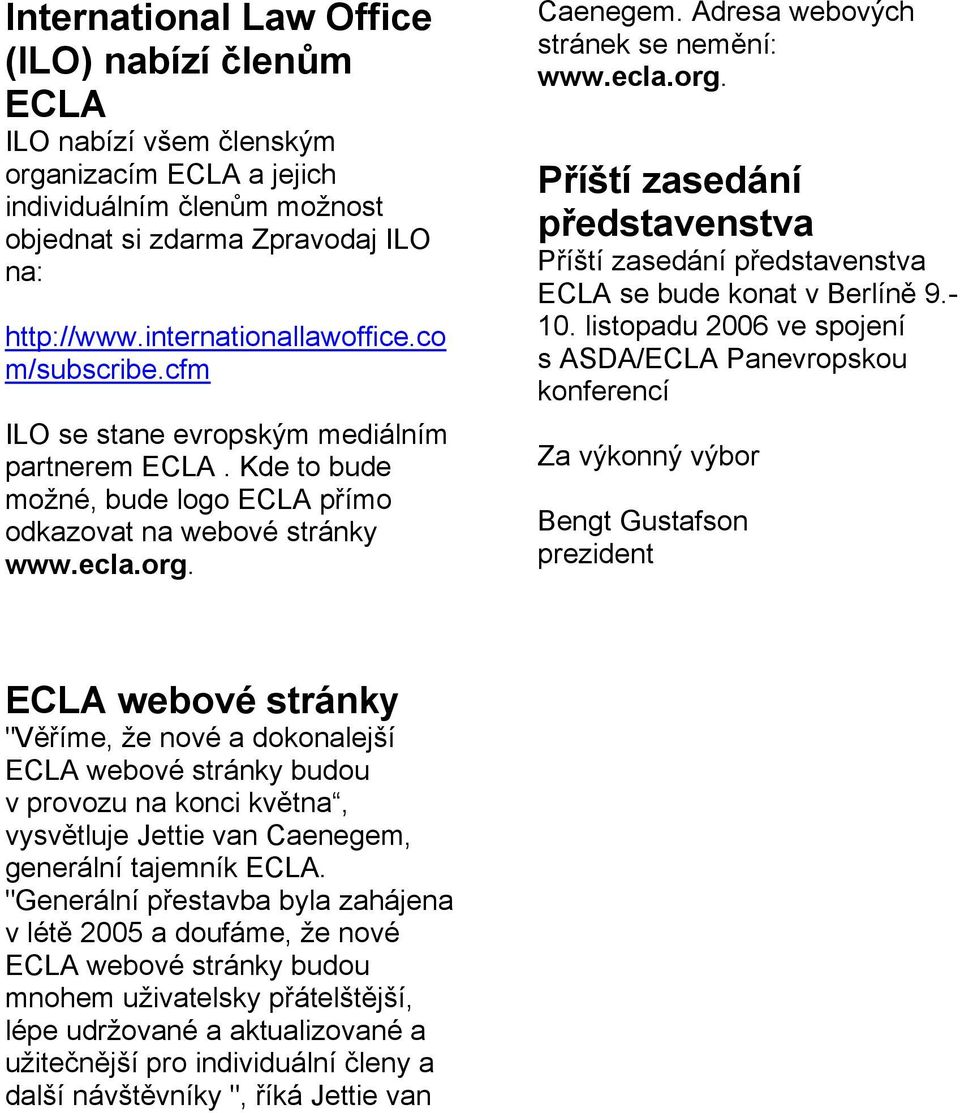 Adresa webových stránek se nemění: www.ecla.org. Příští zasedání představenstva Příští zasedání představenstva ECLA se bude konat v Berlíně 9.- 10.