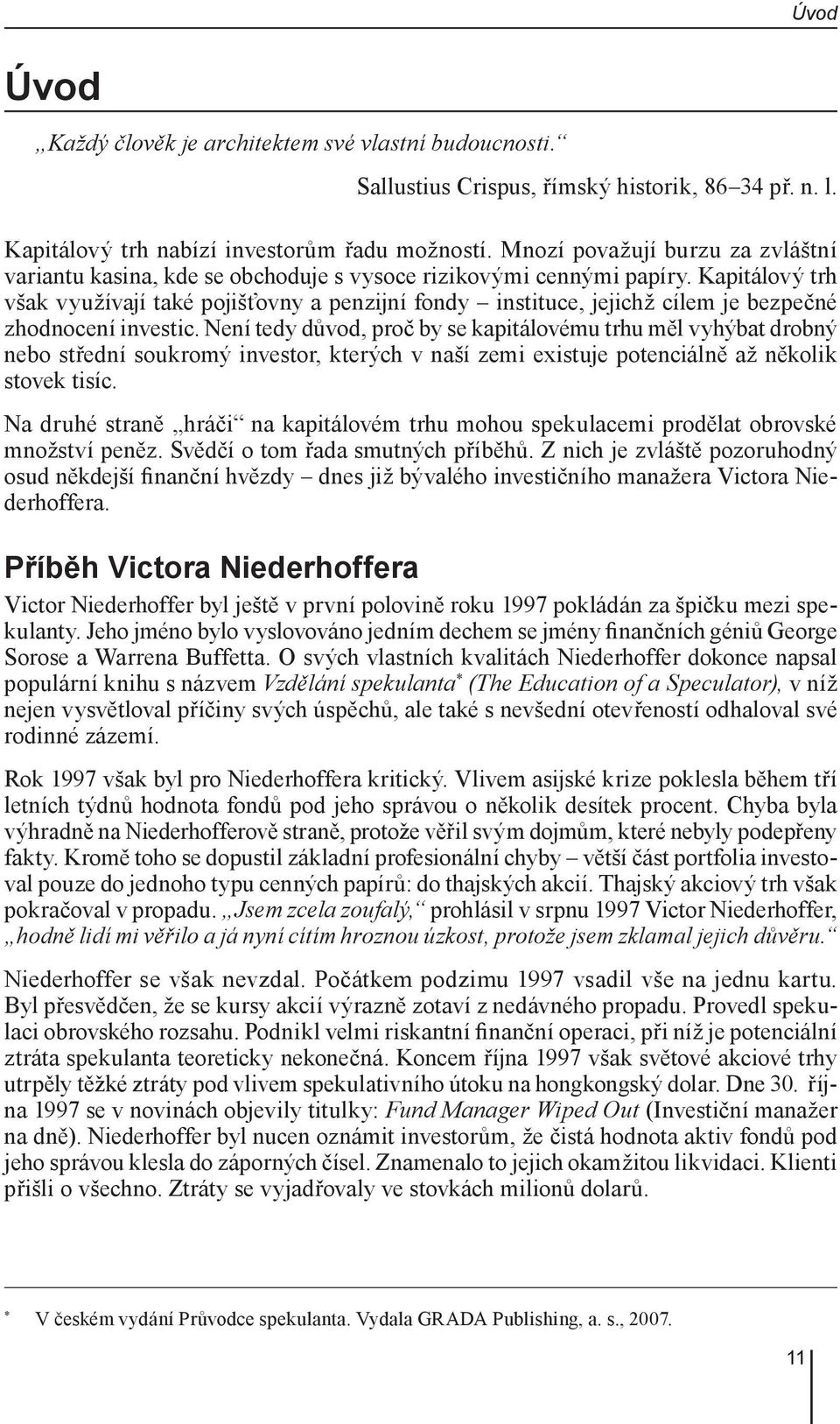 Kapitálový trh však využívají také pojišťovny a penzijní fondy instituce, jejichž cílem je bezpečné zhodnocení investic.