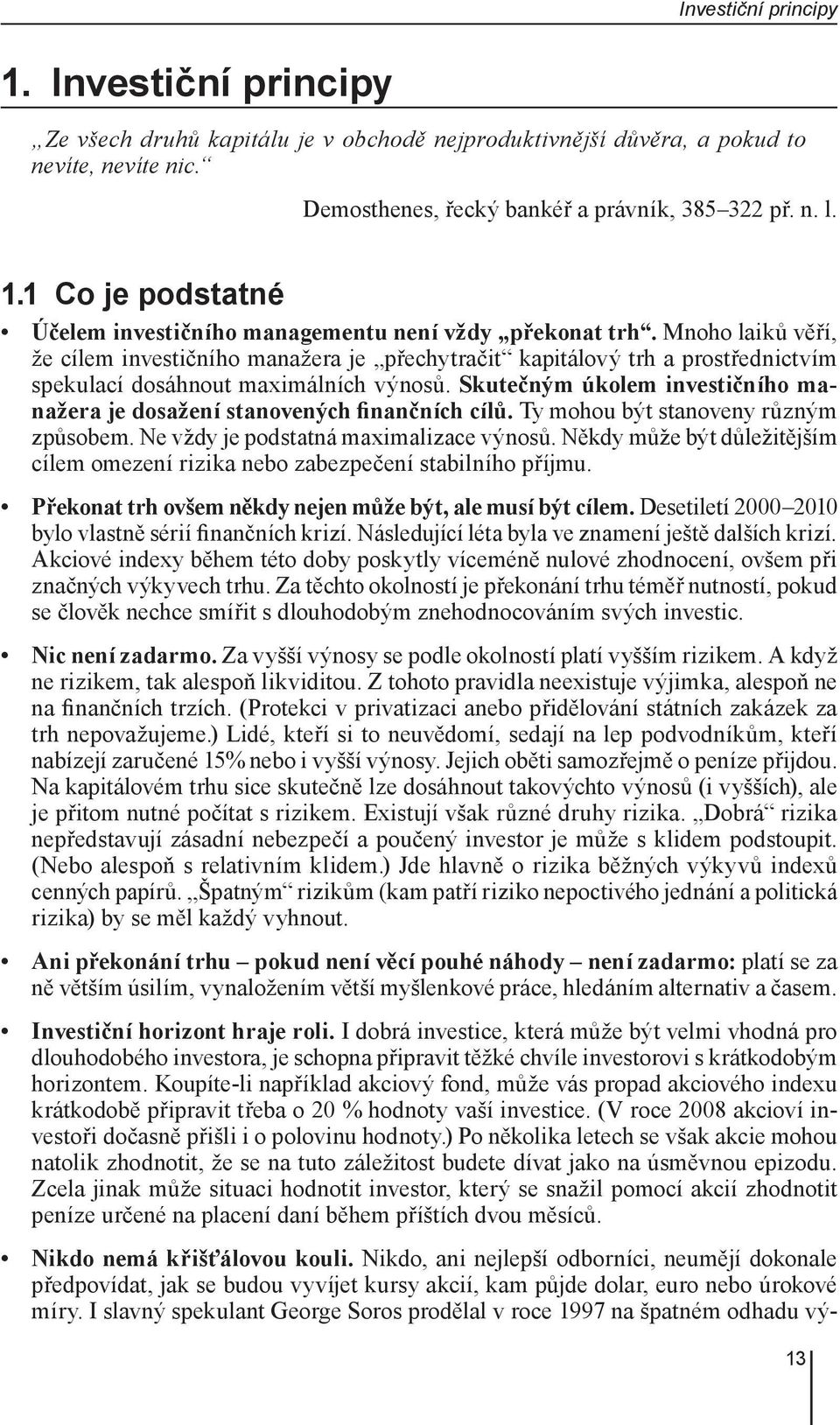 Skutečným úkolem investičního manažera je dosažení stanovených finančních cílů. Ty mohou být stanoveny různým způsobem. Ne vždy je podstatná maximalizace výnosů.