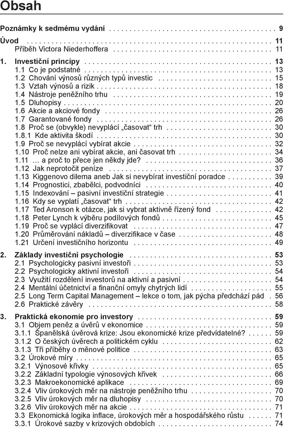 .. 30 1.8.1 Kde aktivita škodí... 30 1.9 Proč se nevyplácí vybírat akcie.... 32 1.10 Proč nelze ani vybírat akcie, ani časovat trh... 34 1.11 a proč to přece jen někdy jde?... 36 1.