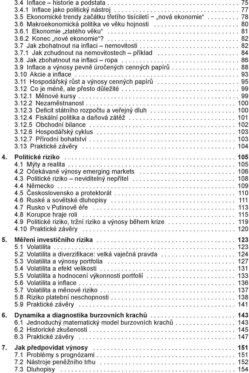 8 Jak zbohatnout na inflaci ropa... 86 3.9 Inflace a výnosy pevně úročených cenných papírů.... 88 3.10 Akcie a inflace... 93 3.11 Hospodářský růst a výnosy cenných papírů... 95 3.