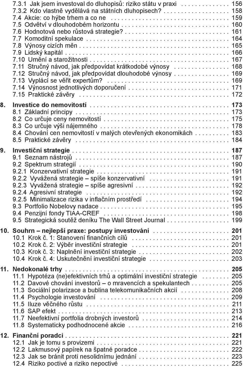 10 Umění a starožitnosti.... 167 7.11 Stručný návod, jak předpovídat krátkodobé výnosy... 168 7.12 Stručný návod, jak předpovídat dlouhodobé výnosy.... 169 7.13 Vyplácí se věřit expertům?... 169 7.14 Výnosnost jednotlivých doporučení.