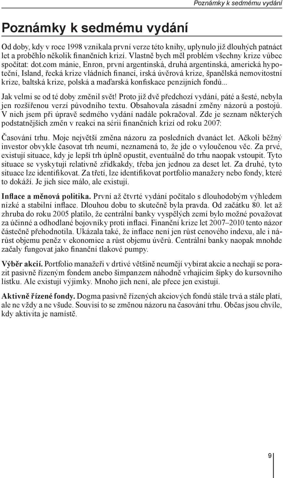 com mánie, Enron, první argentinská, druhá argentinská, americká hypoteční, Island, řecká krize vládních financí, irská úvěrová krize, španělská nemovitostní krize, baltská krize, polská a maďarská