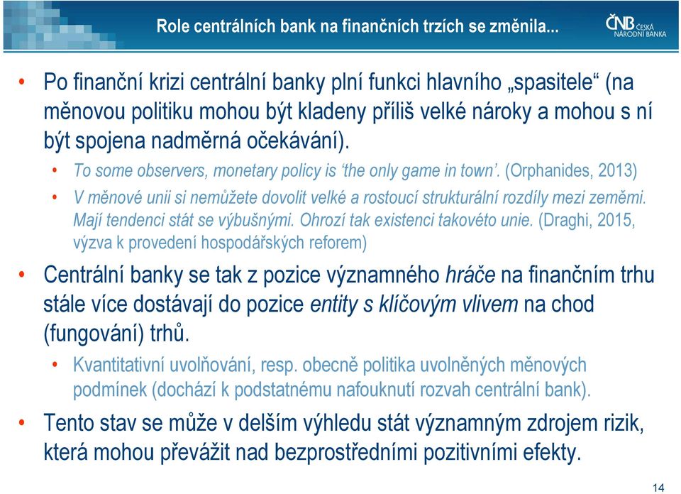 To some observers, monetary policy is the only game in town. (Orphanides, 2013) V měnové unii si nemůžete dovolit velké a rostoucí strukturální rozdíly mezi zeměmi. Mají tendenci stát se výbušnými.