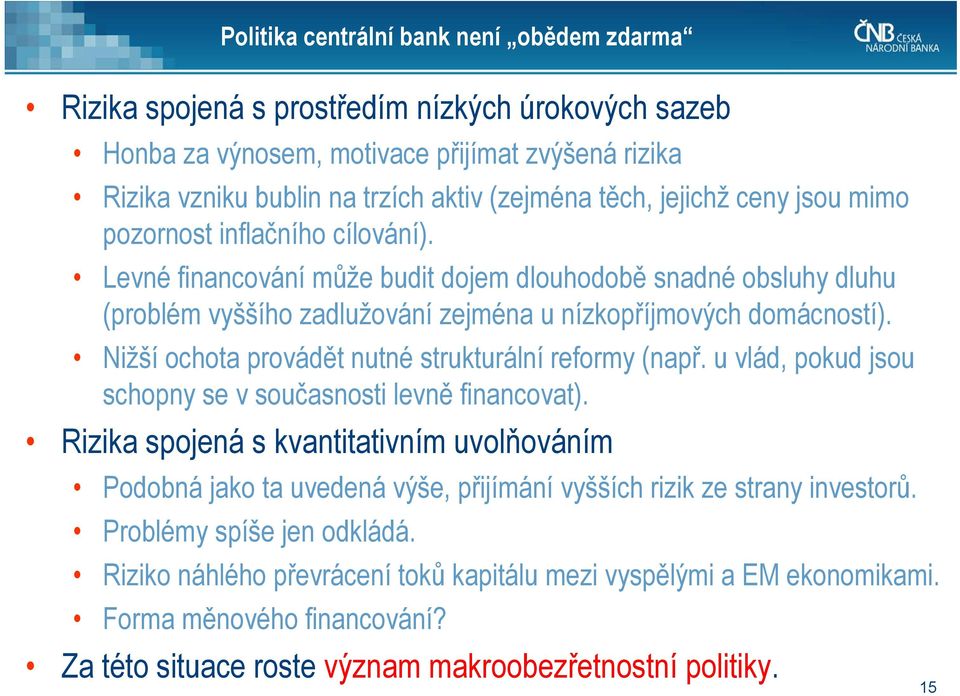 Nižší ochota provádět nutné strukturální reformy (např. u vlád, pokud jsou schopny se v současnosti levně financovat).