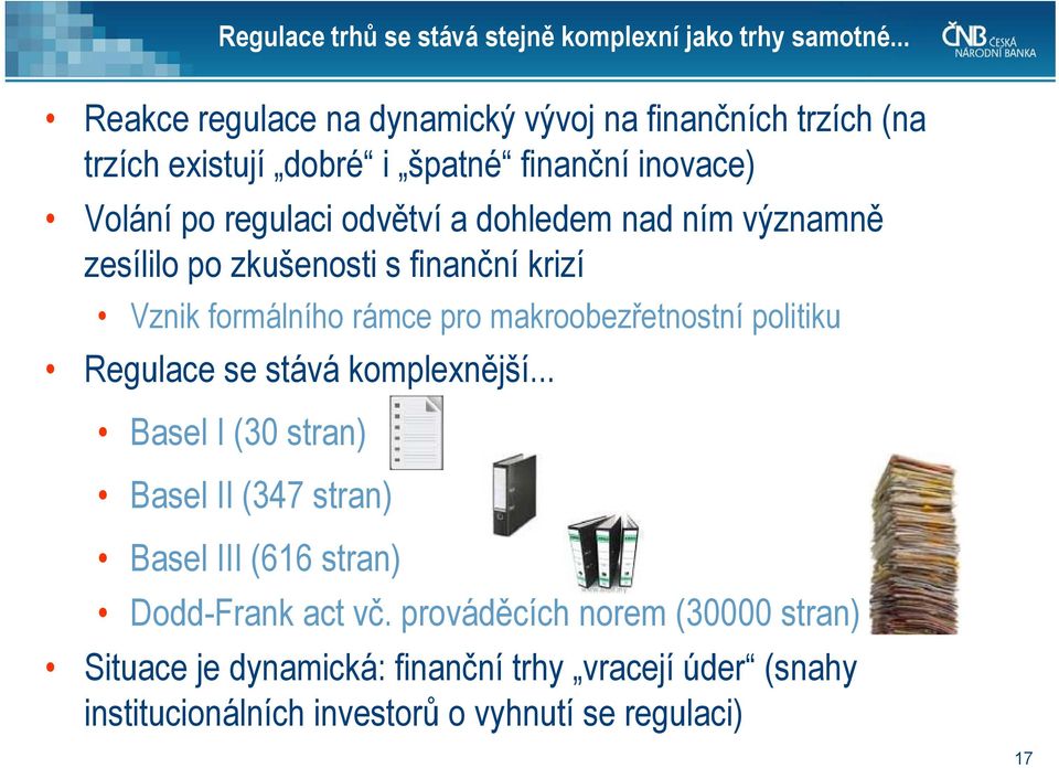 dohledem nad ním významně zesílilo po zkušenosti s finanční krizí Vznik formálního rámce pro makroobezřetnostní politiku Regulace se stává