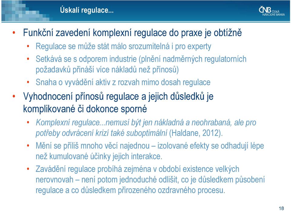 více nákladů než přínosů) Snaha o vyvádění aktiv z rozvah mimo dosah regulace Vyhodnocení přínosů regulace a jejich důsledků je komplikované či dokonce sporné Komplexní regulace.