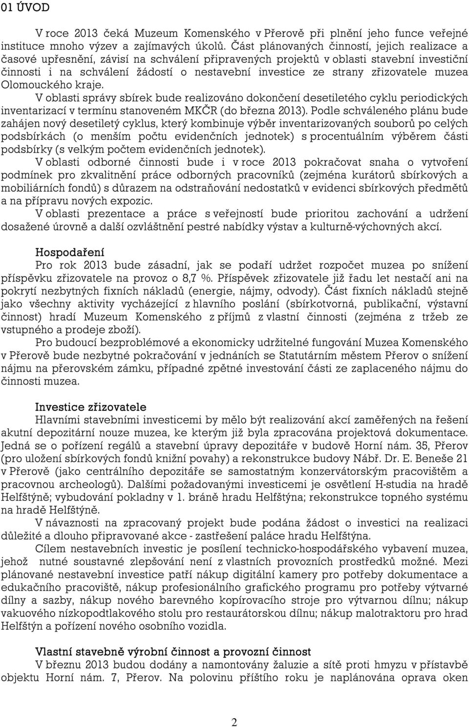 strany zřizovatele muzea Olomouckého kraje. V oblasti správy sbírek bude realizováno dokončení desetiletého cyklu periodických inventarizací v termínu stanoveném MKČR (do března 2013).