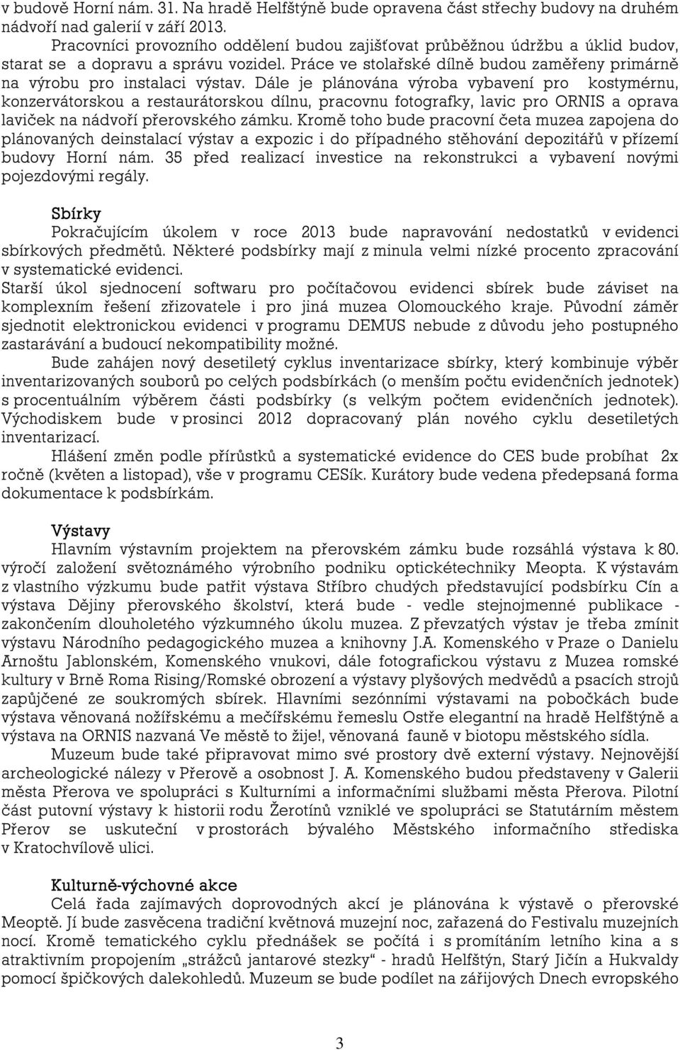 Dále je plánována výroba vybavení pro kostymérnu, konzervátorskou a restaurátorskou dílnu, pracovnu fotografky, lavic pro ORNIS a oprava laviček na nádvoří přerovského zámku.