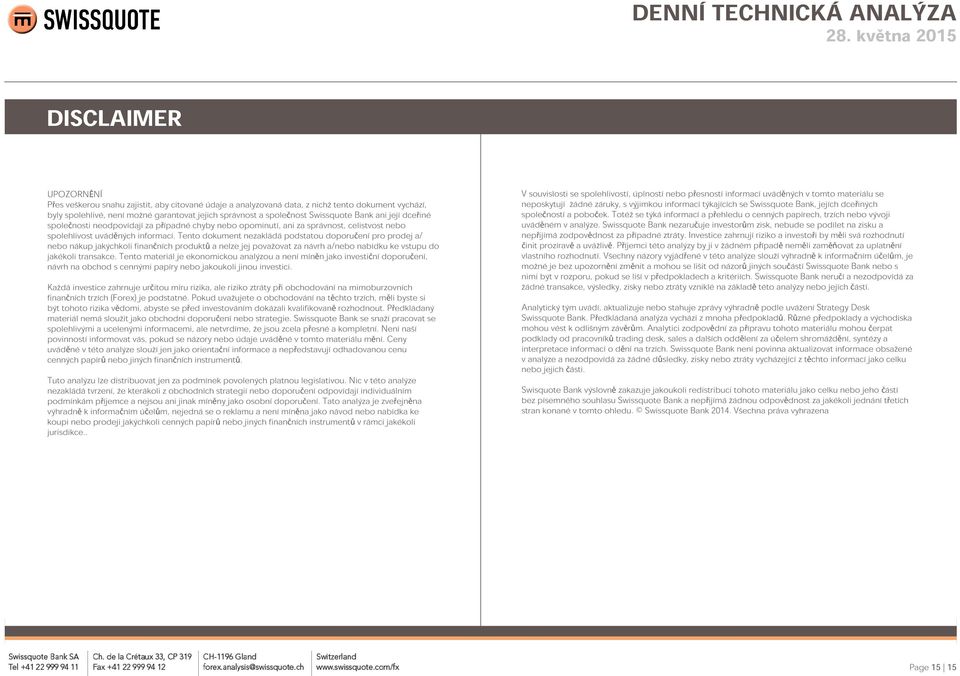 Tento dokument nezakládá podstatou doporučení pro prodej a/ nebo nákup jakýchkoli finančních produktů a nelze jej považovat za návrh a/nebo nabídku ke vstupu do jakékoli transakce.