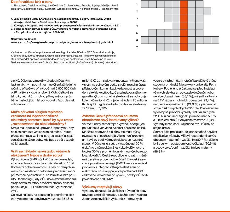 08? 2. Kde byla v listopadu 1993 uvedena do provozu první větrná elektrárna společnosti ČEZ? 3.