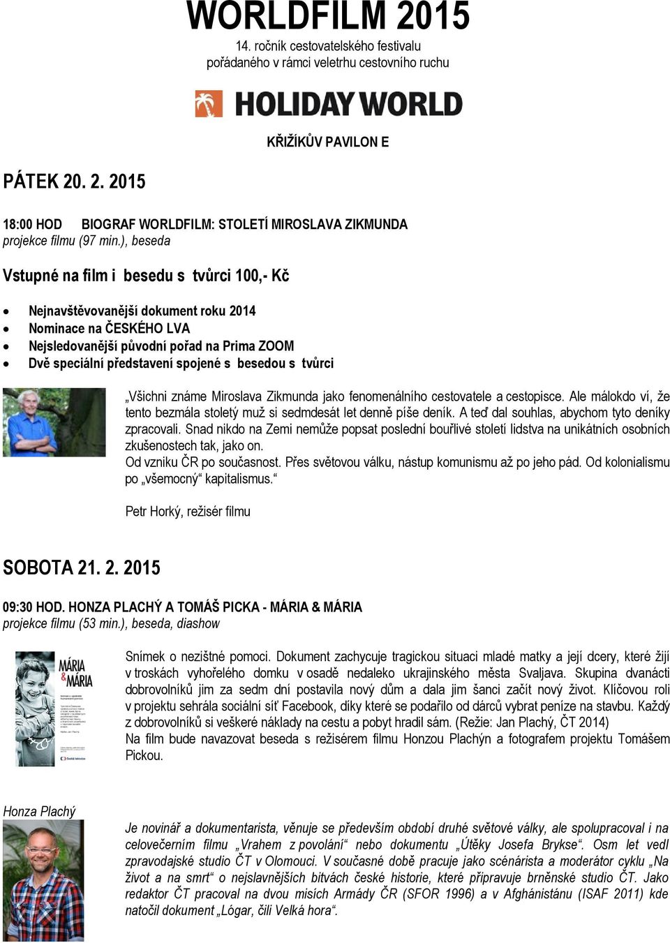 besedou s tvůrci Všichni známe Miroslava Zikmunda jako fenomenálního cestovatele a cestopisce. Ale málokdo ví, že tento bezmála stoletý muž si sedmdesát let denně píše deník.