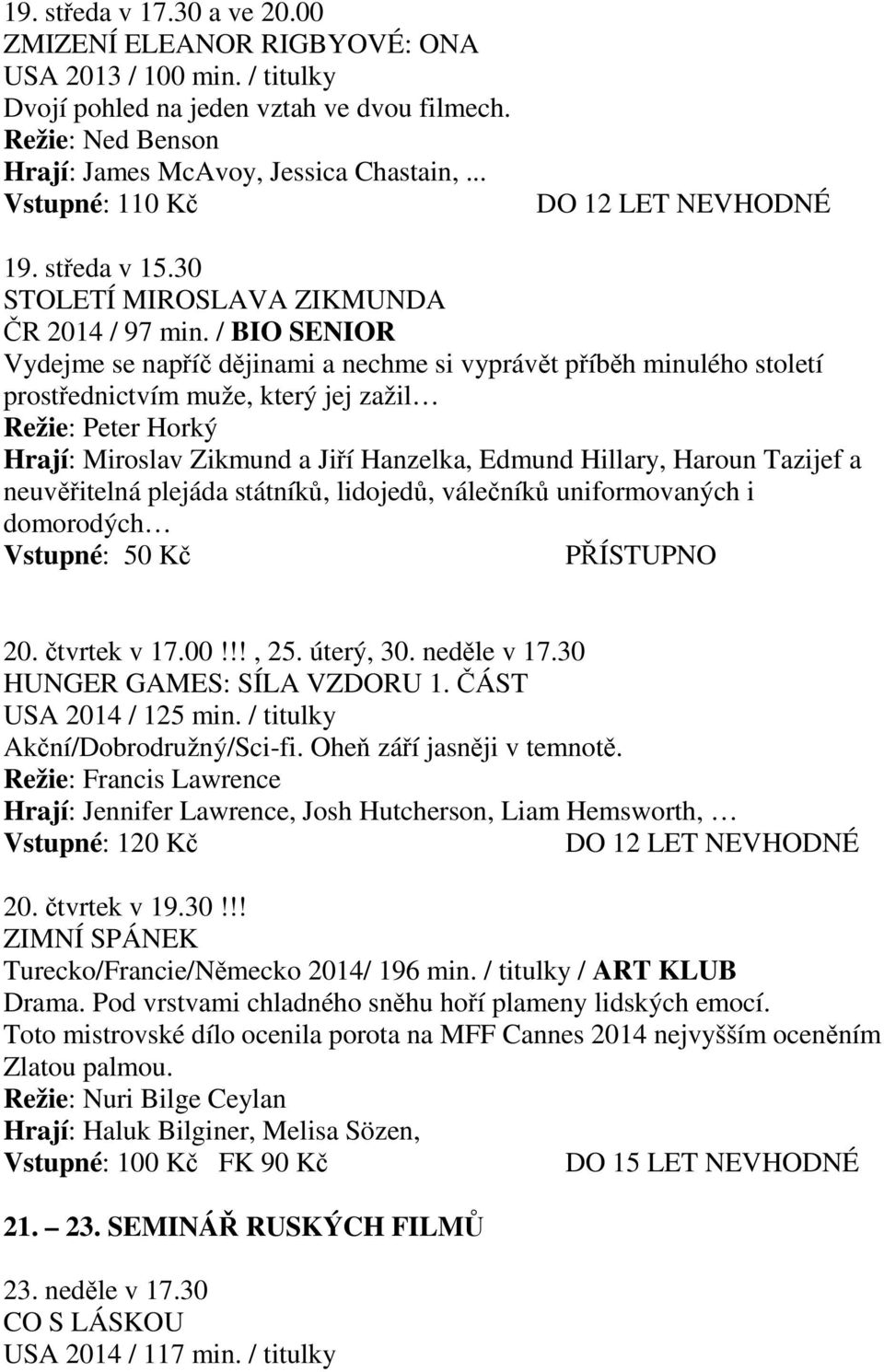 / BIO SENIOR Vydejme se napříč dějinami a nechme si vyprávět příběh minulého století prostřednictvím muže, který jej zažil Režie: Peter Horký Hrají: Miroslav Zikmund a Jiří Hanzelka, Edmund Hillary,