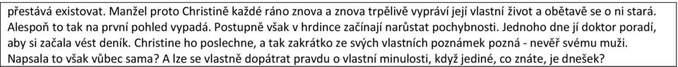 Alespoň to tak na první pohled vypadá. Postupně však v hrdince začínají narůstat pochybnosti.