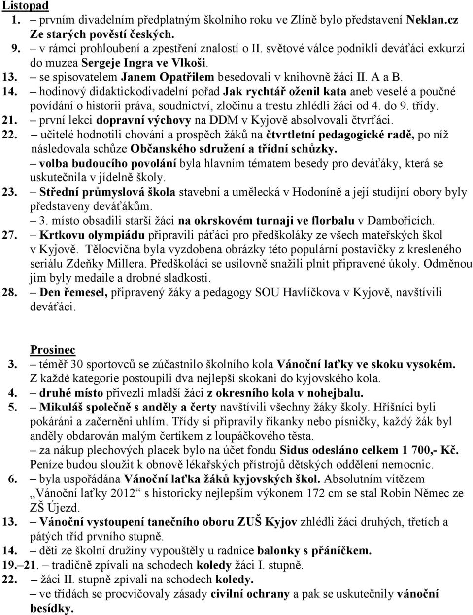 hodinový didaktickodivadelní pořad Jak rychtář oženil kata aneb veselé a poučné povídání o historii práva, soudnictví, zločinu a trestu zhlédli žáci od 4. do 9. třídy. 21.