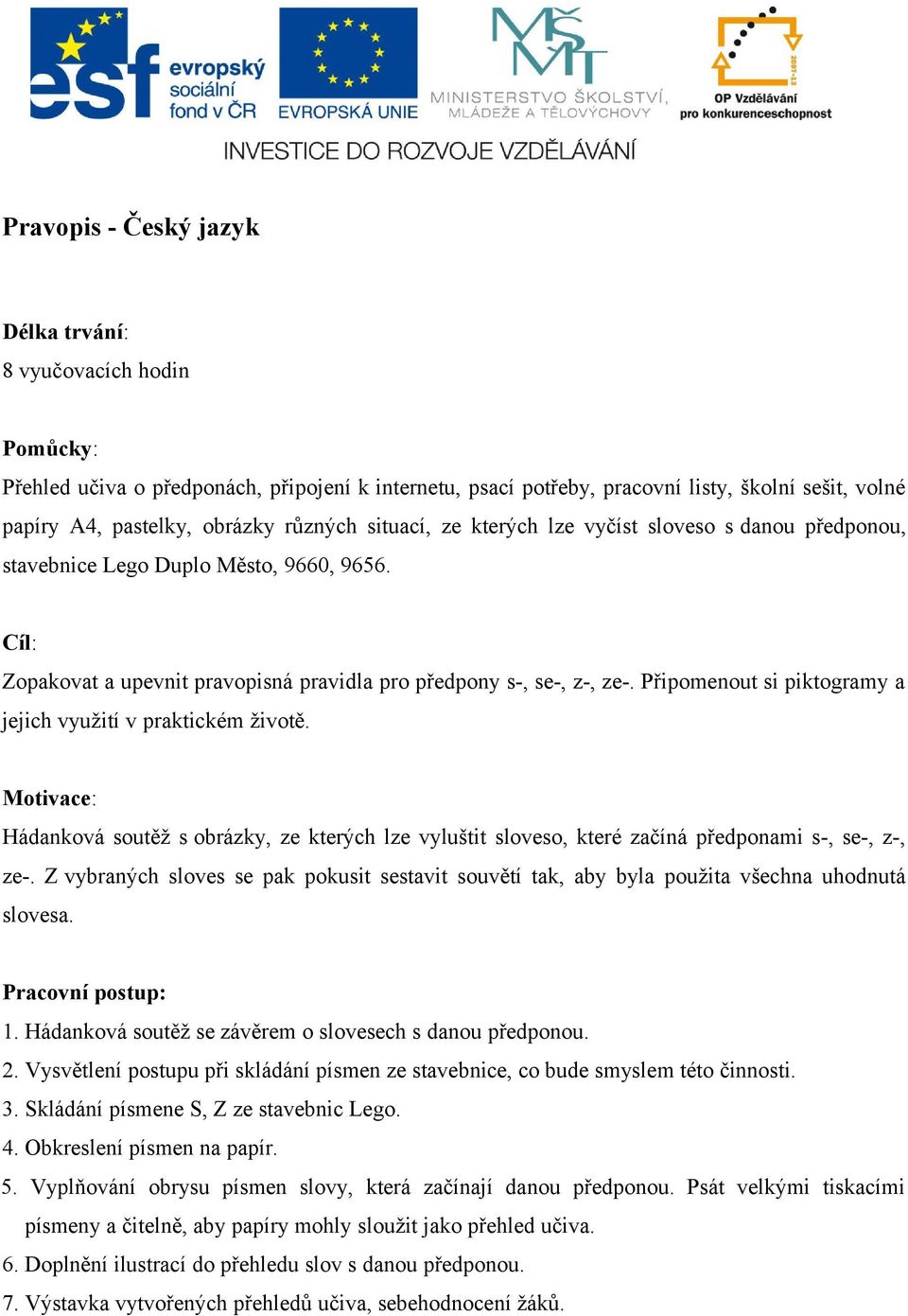 Připomenout si piktogramy a jejich využití v praktickém životě. Motivace: Hádanková soutěž s obrázky, ze kterých lze vyluštit sloveso, které začíná předponami s-, se-, z-, ze-.