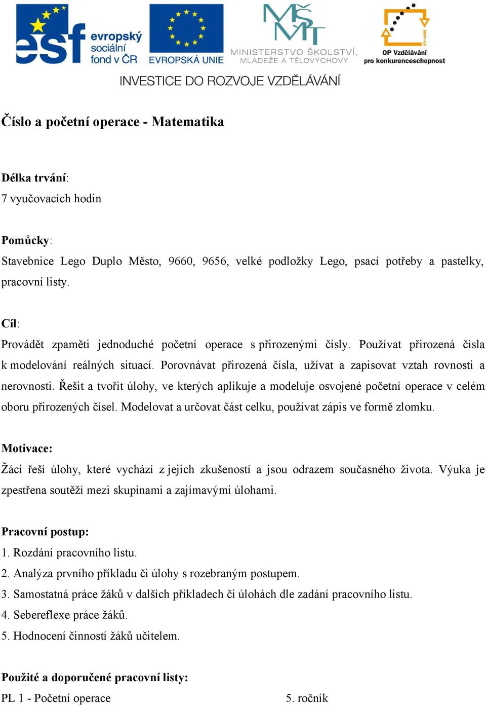 Porovnávat přirozená čísla, užívat a zapisovat vztah rovnosti a nerovnosti. Řešit a tvořit úlohy, ve kterých aplikuje a modeluje osvojené početní operace v celém oboru přirozených čísel.