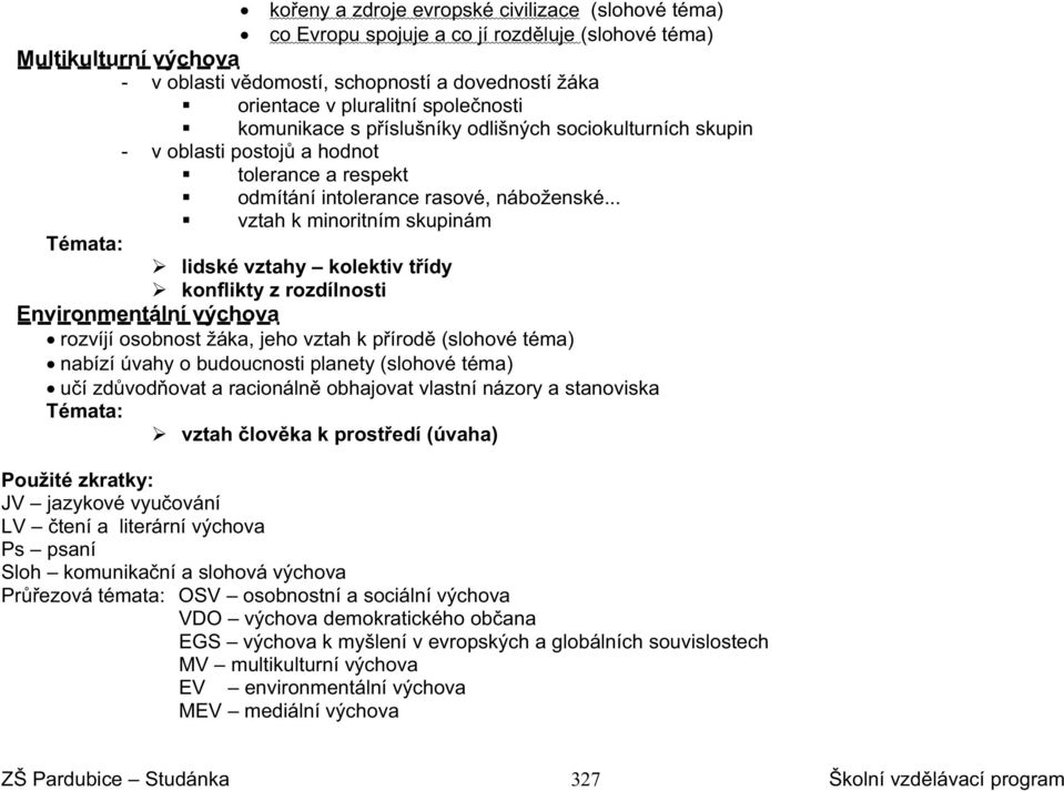 .. vztah k minoritním skupinám Témata: lidské vztahy kolektiv t ídy konflikty z rozdílnosti Environmentální výchova rozvíjí osobnost žáka, jeho vztah k p írod (slohové téma) nabízí úvahy o