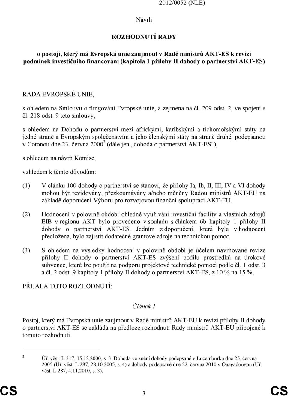 9 této smlouvy, s ohledem na Dohodu o partnerství mezi africkými, karibskými a tichomořskými státy na jedné straně a Evropským společenstvím a jeho členskými státy na straně druhé, podepsanou v