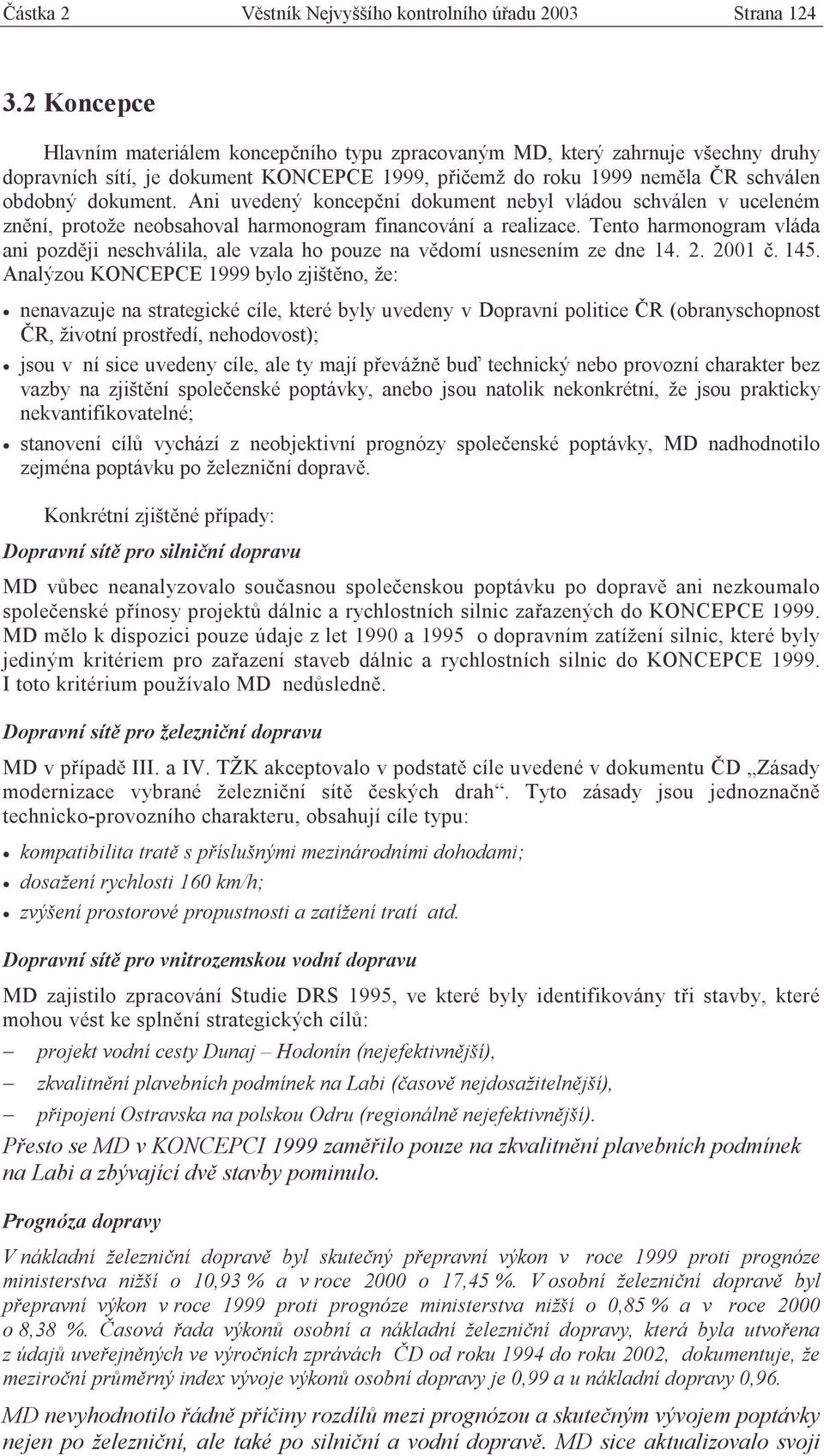 Ani uvedený koncepční dokument nebyl vládou schválen v uceleném znění, protože neobsahoval harmonogram financování a realizace.