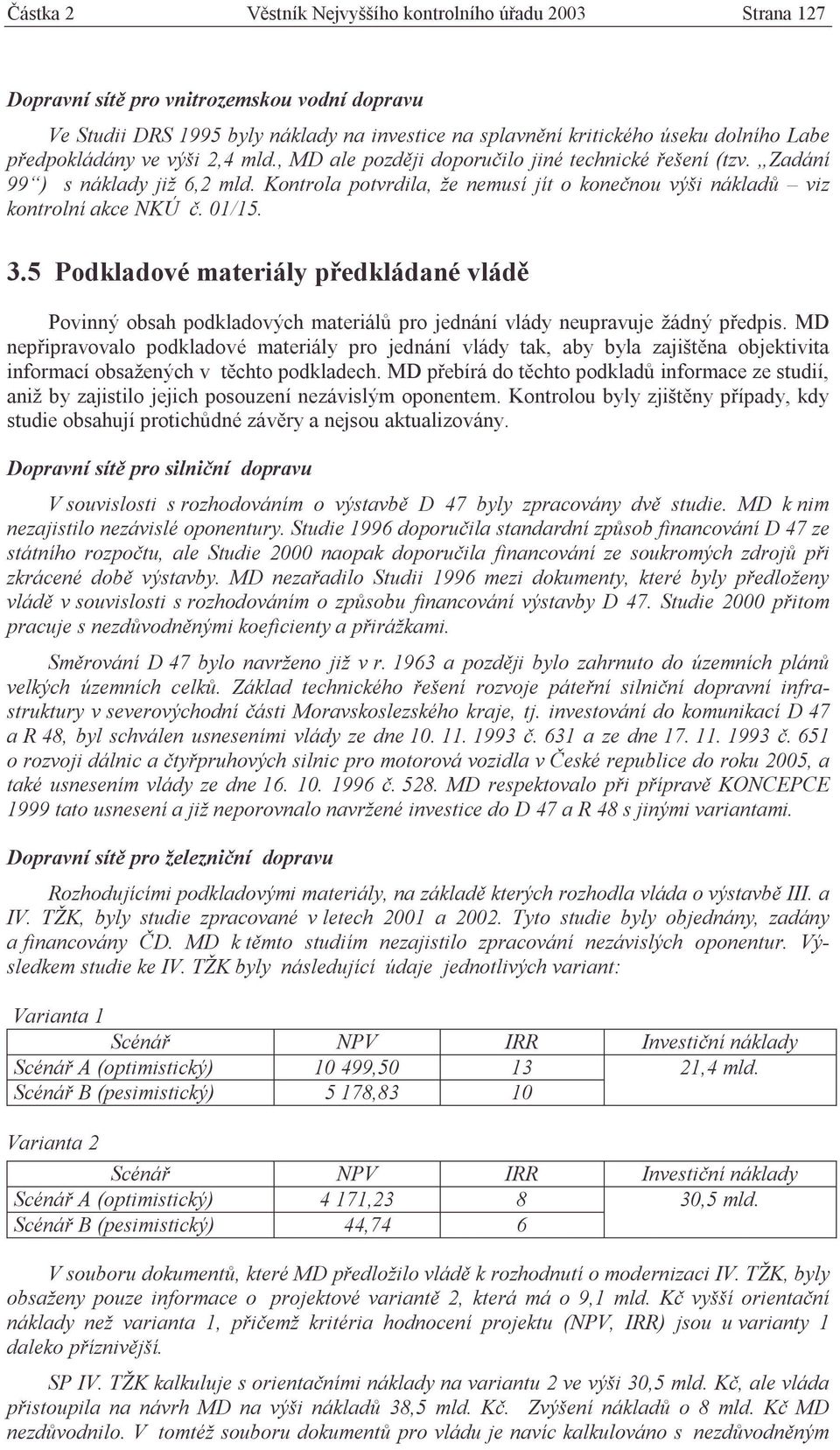 Kontrola potvrdila, že nemusí jít o konečnou výši nákladů viz kontrolní akce NKÚ č. 01/15. 3.