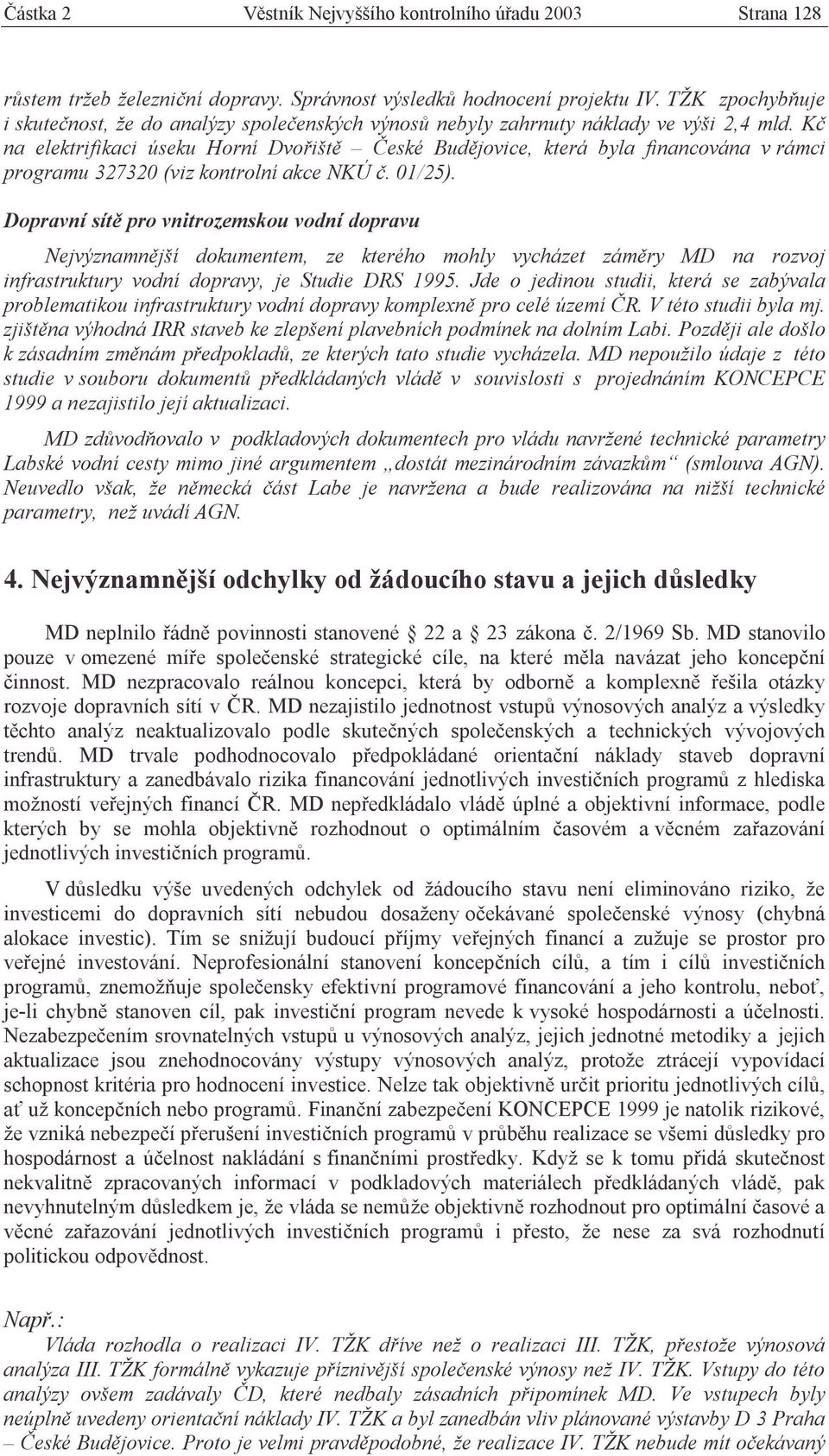 Kč na elektrifikaci úseku Horní Dvořiště České Budějovice, která byla financována v rámci programu 327320 (viz kontrolní akce NKÚ č. 01/25).