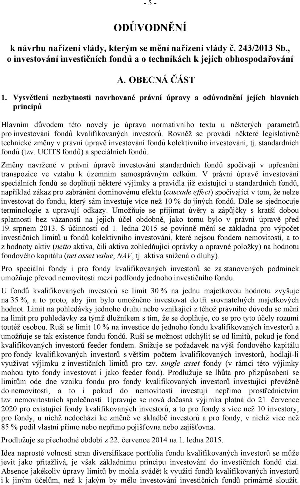 kvalifikovaných investorů. Rovněž se provádí některé legislativně technické změny v právní úpravě investování fondů kolektivního investování, tj. standardních fondů (tzv.