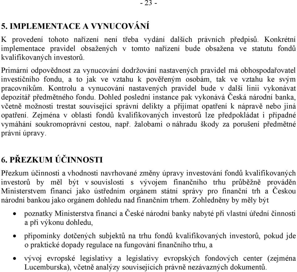 Primární odpovědnost za vynucování dodržování nastavených pravidel má obhospodařovatel investičního fondu, a to jak ve vztahu k pověřeným osobám, tak ve vztahu ke svým pracovníkům.