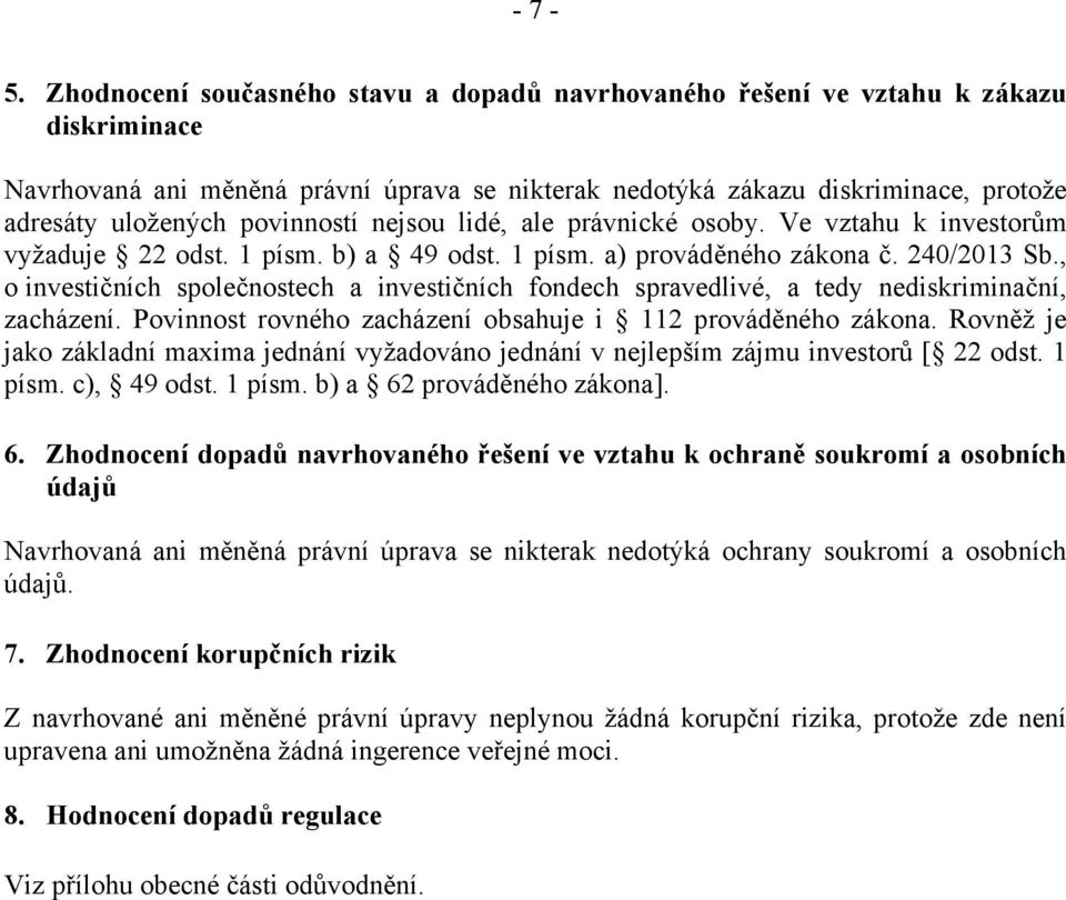 povinností nejsou lidé, ale právnické osoby. Ve vztahu k investorům vyžaduje 22 odst. 1 písm. b) a 49 odst. 1 písm. a) prováděného zákona č. 240/2013 Sb.