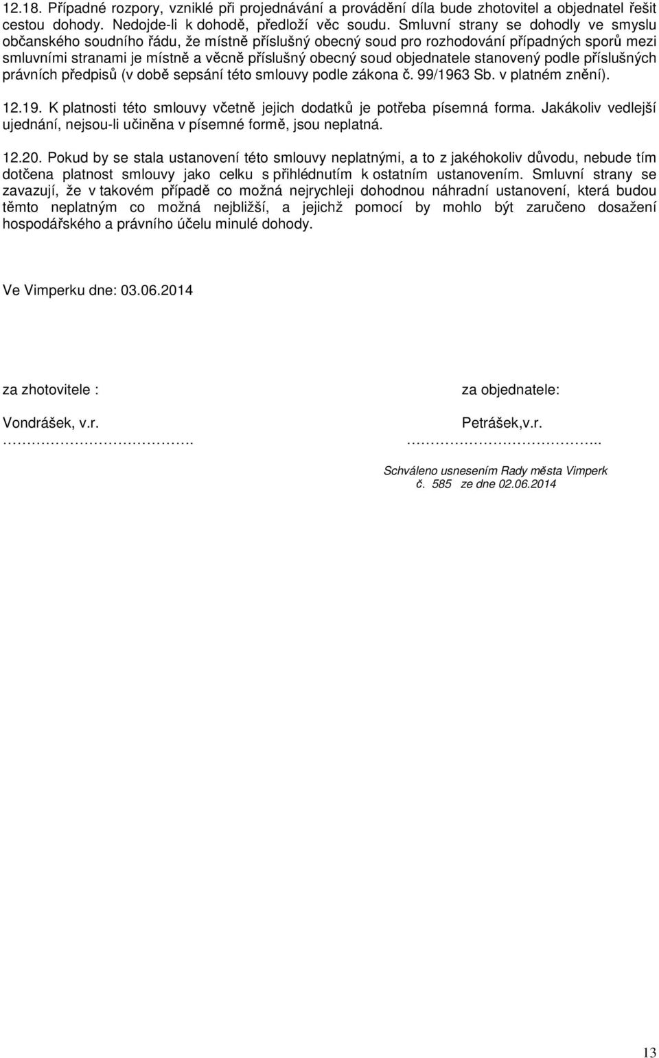 objednatele stanovený podle příslušných právních předpisů (v době sepsání této smlouvy podle zákona č. 99/1963 Sb. v platném znění). 12.19. K platnosti této smlouvy včetně jejich dodatků je potřeba písemná forma.