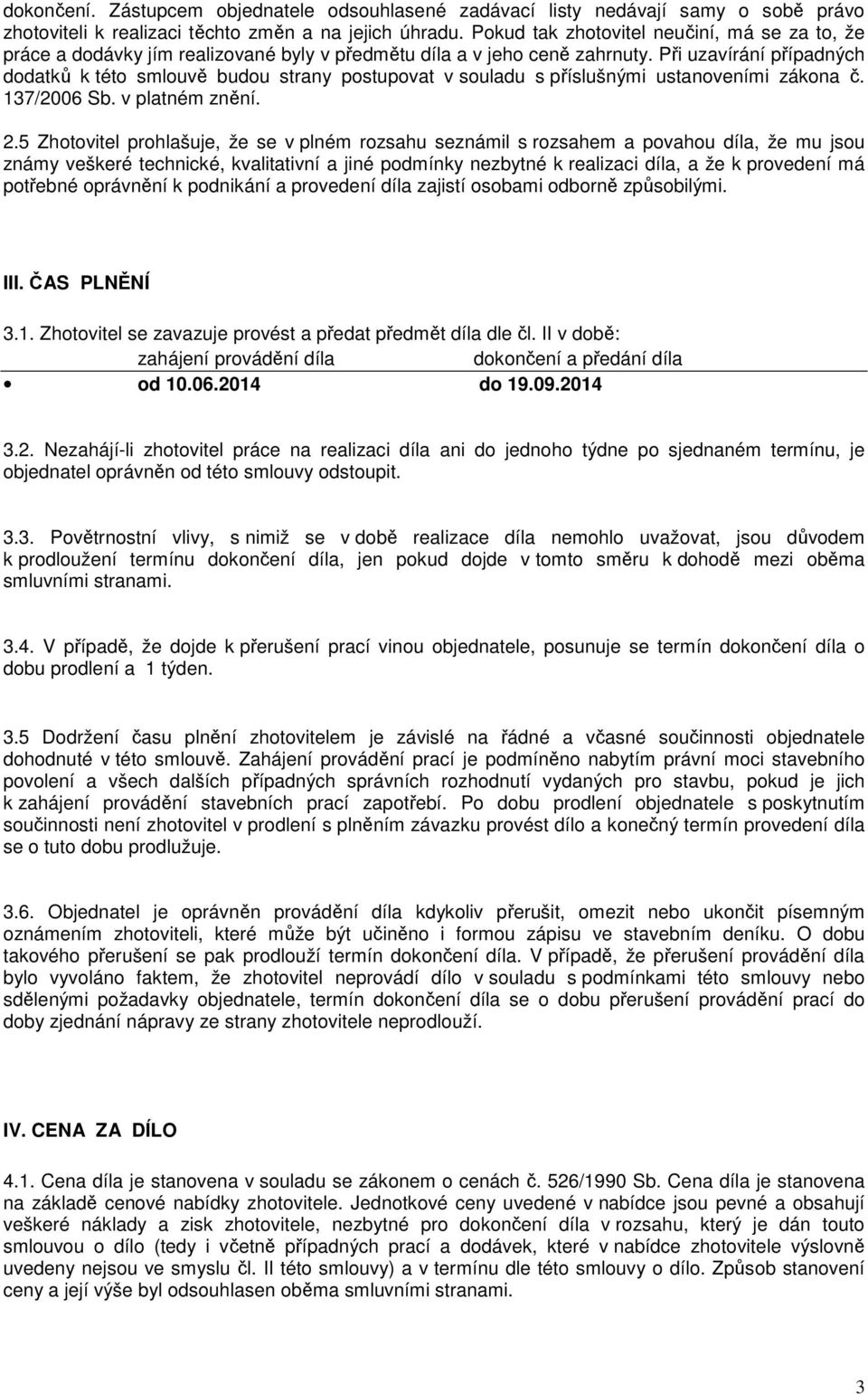 Při uzavírání případných dodatků k této smlouvě budou strany postupovat v souladu s příslušnými ustanoveními zákona č. 137/2006 Sb. v platném znění. 2.