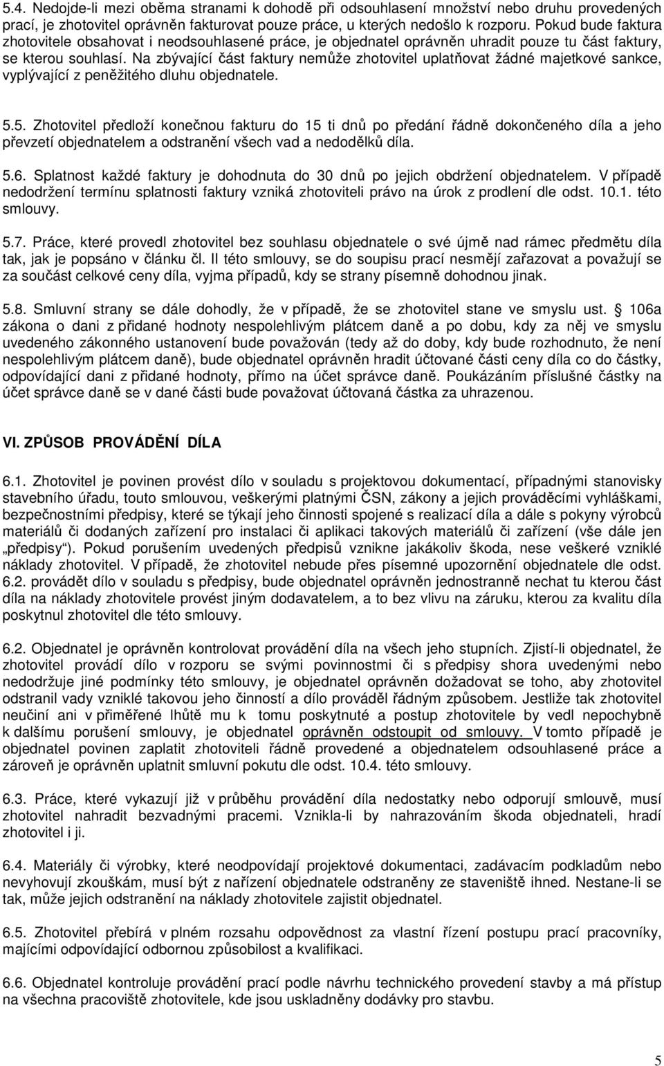 Na zbývající část faktury nemůže zhotovitel uplatňovat žádné majetkové sankce, vyplývající z peněžitého dluhu objednatele. 5.