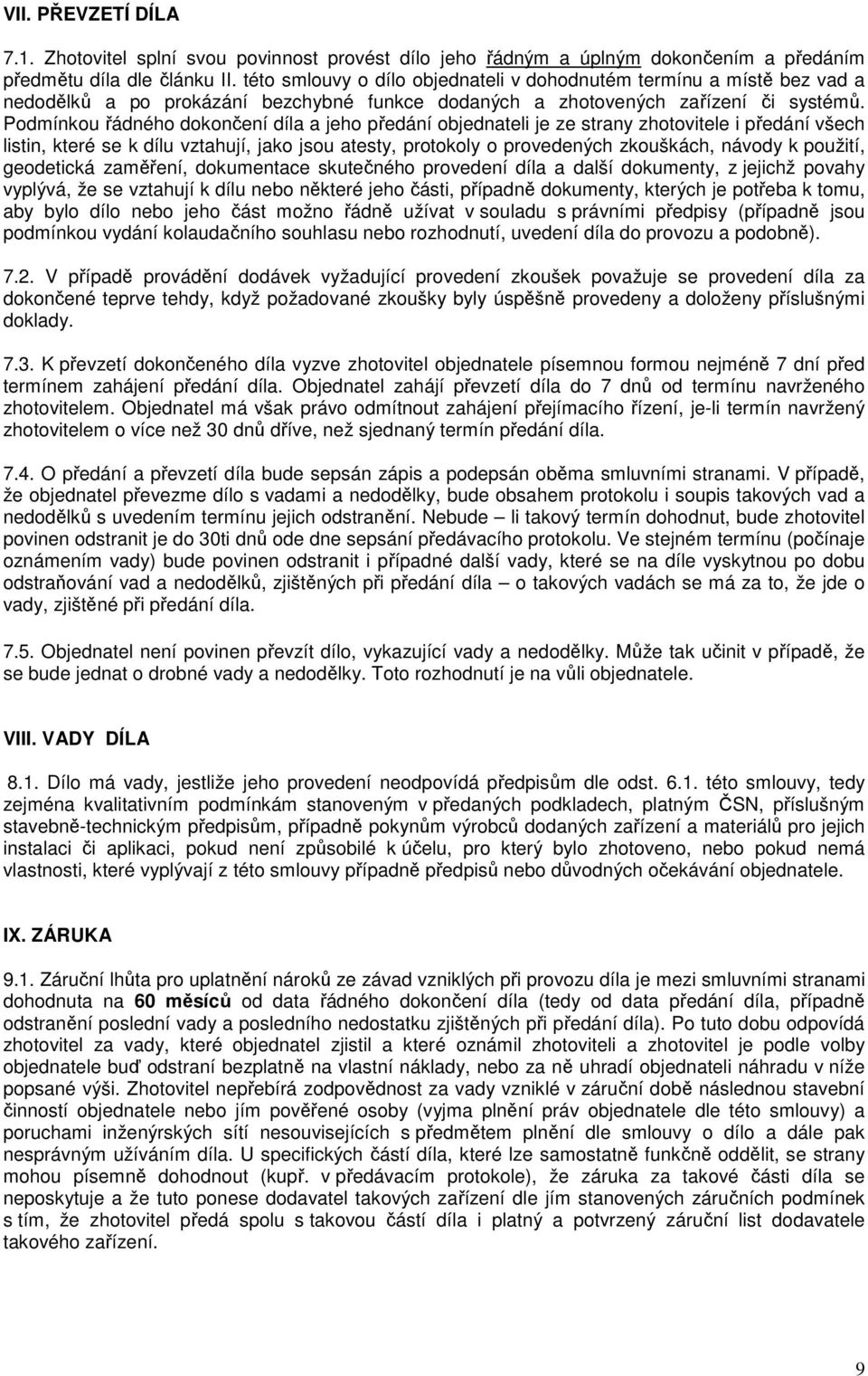 Podmínkou řádného dokončení díla a jeho předání objednateli je ze strany zhotovitele i předání všech listin, které se k dílu vztahují, jako jsou atesty, protokoly o provedených zkouškách, návody k