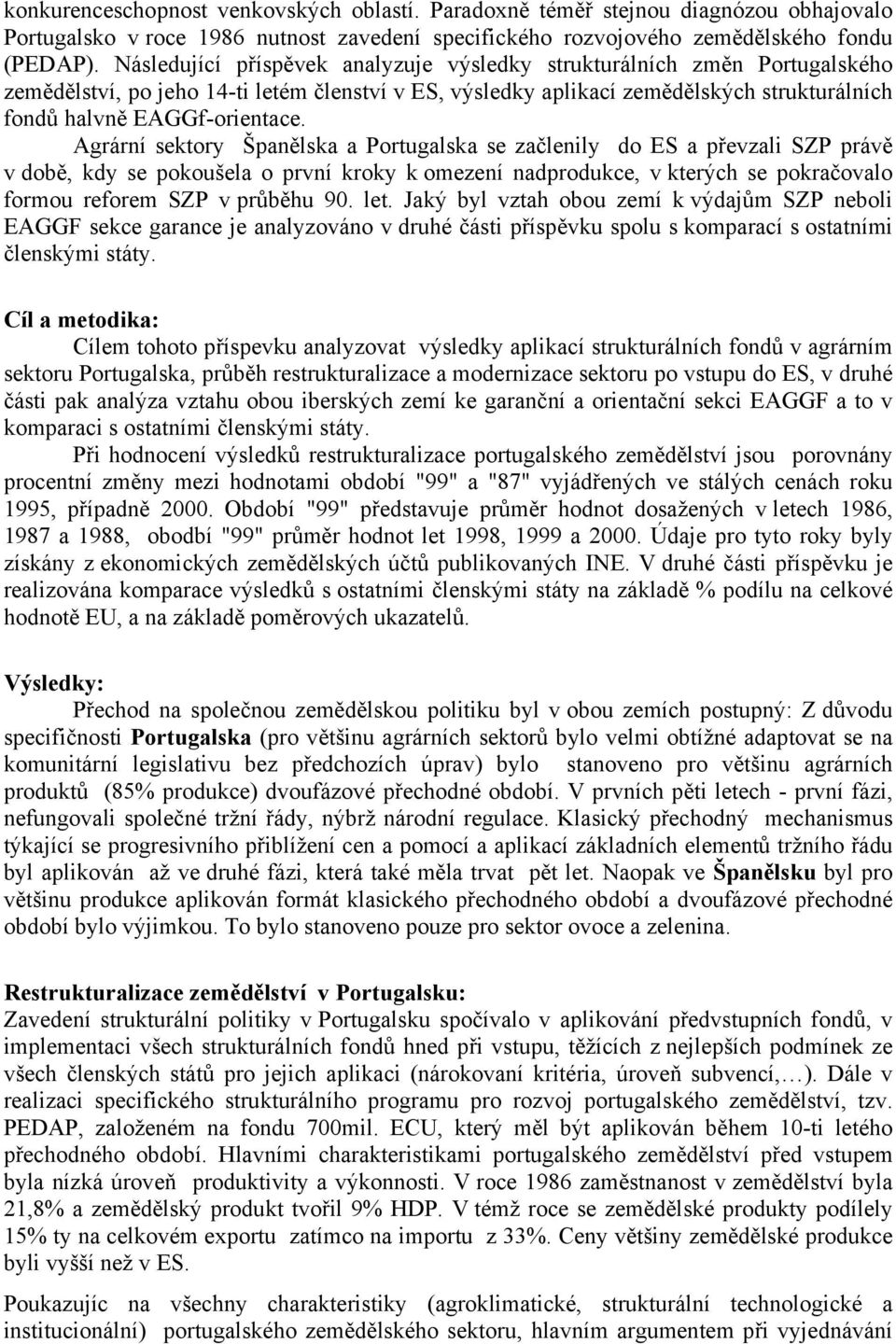 Agrární sektory Španělska a Portugalska se začlenily do ES a převzali SZP právě v době, kdy se pokoušela o první kroky k omezení nadprodukce, v kterých se pokračovalo formou reforem SZP v průběhu 90.