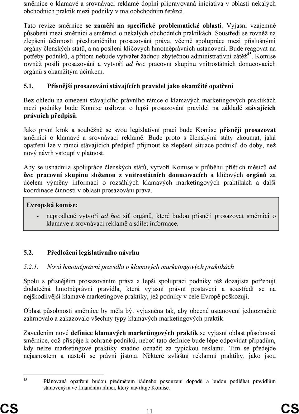 Soustředí se rovněž na zlepšení účinnosti přeshraničního prosazování práva, včetně spolupráce mezi příslušnými orgány členských států, a na posílení klíčových hmotněprávních ustanovení.