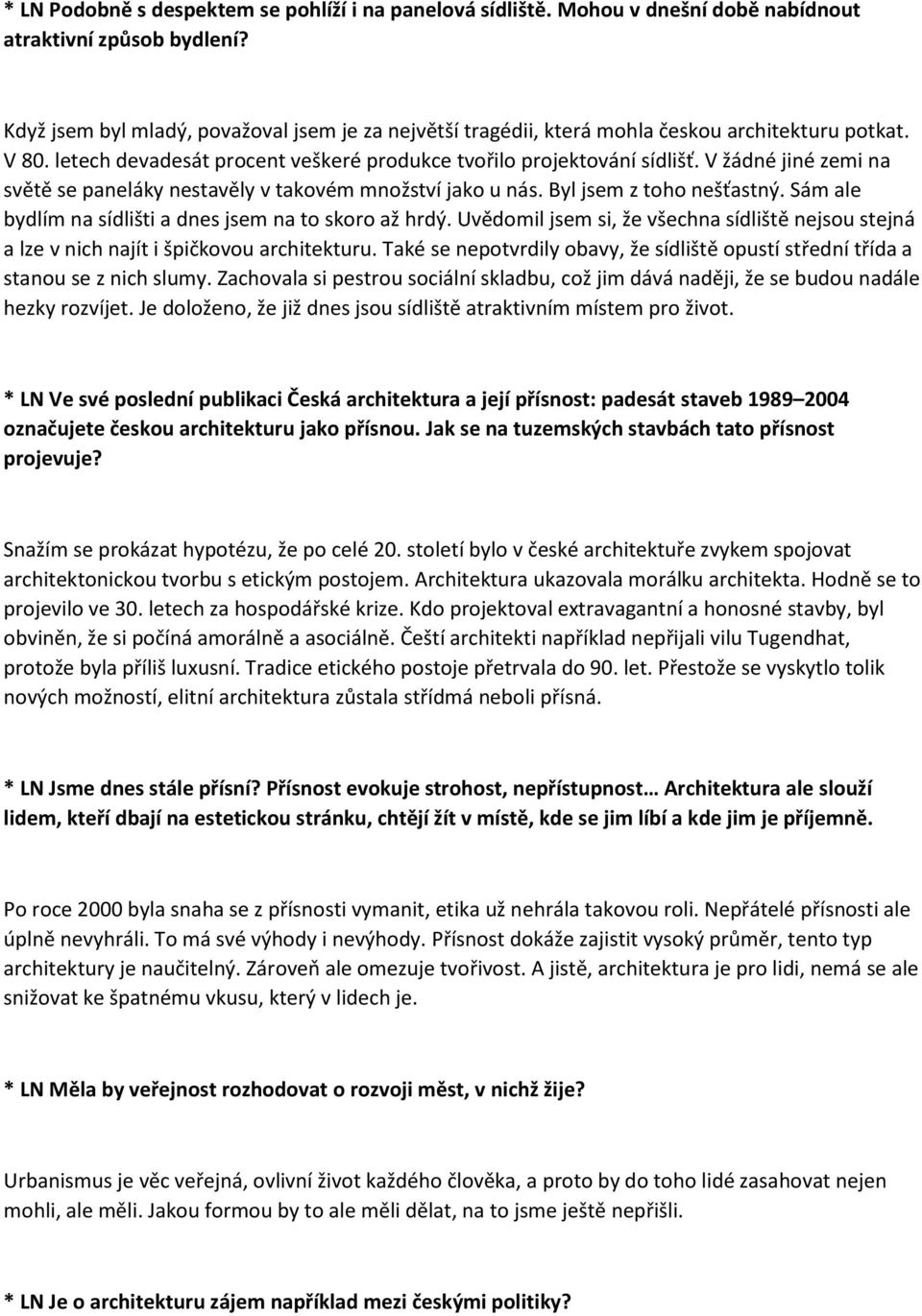 V žádné jiné zemi na světě se paneláky nestavěly v takovém množství jako u nás. Byl jsem z toho nešťastný. Sám ale bydlím na sídlišti a dnes jsem na to skoro až hrdý.