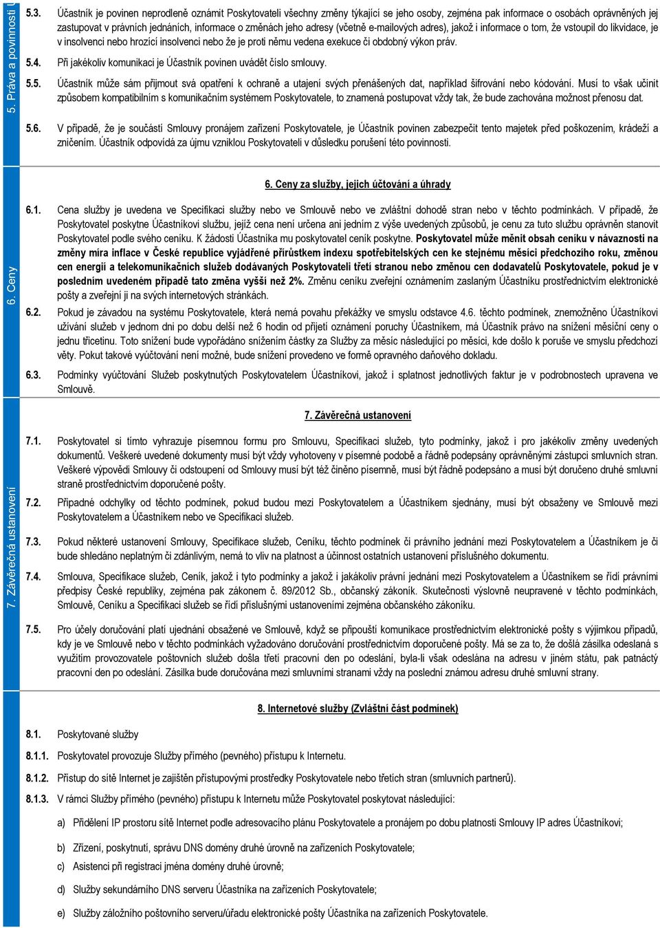 adresy (včetně e-mailových adres), jakož i informace o tom, že vstoupil do likvidace, je v insolvenci nebo hrozící insolvenci nebo že je proti němu vedena exekuce či obdobný výkon práv.