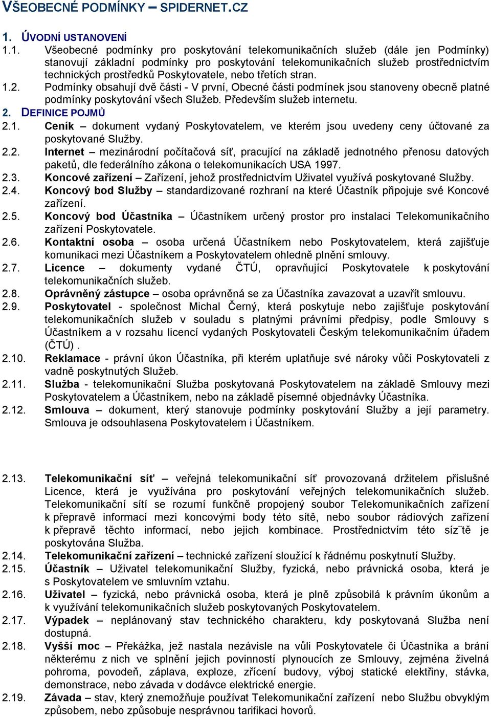 1. Všeobecné podmínky pro poskytování telekomunikačních služeb (dále jen Podmínky) stanovují základní podmínky pro poskytování telekomunikačních služeb prostřednictvím technických prostředků