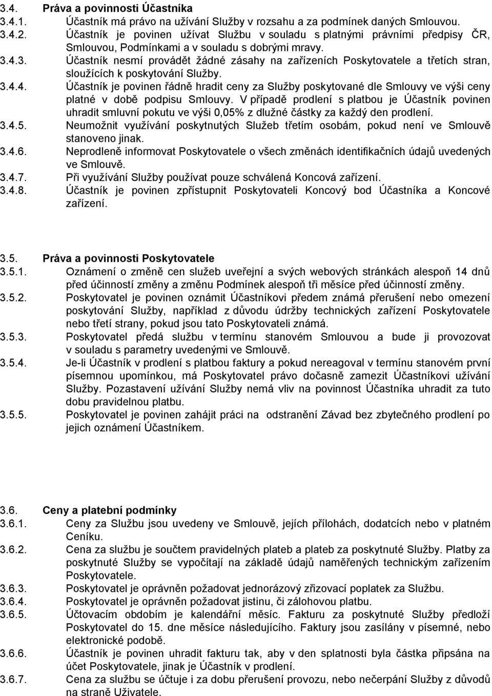 4.3. Účastník nesmí provádět žádné zásahy na zařízeních Poskytovatele a třetích stran, sloužících k poskytování Služby. 3.4.4. Účastník je povinen řádně hradit ceny za Služby poskytované dle Smlouvy ve výši ceny platné v době podpisu Smlouvy.