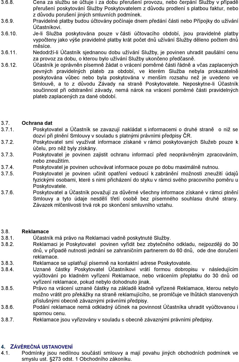 smluvních podmínek. 3.6.9. Pravidelné platby budou účtovány počínaje dnem předání části nebo Přípojky do užívání Účastníkovi. 3.6.10.