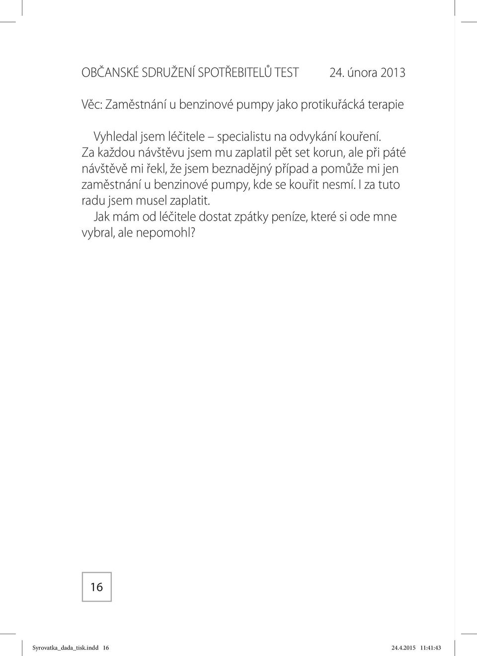 Za každou návštěvu jsem mu zaplatil pět set korun, ale při páté návštěvě mi řekl, že jsem beznadějný případ a pomůže mi jen